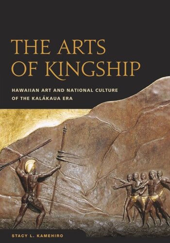 The Arts Of Kingship Hawaiian Art And National Culture Of The Kalakaua Era Stacy L Kamehiro