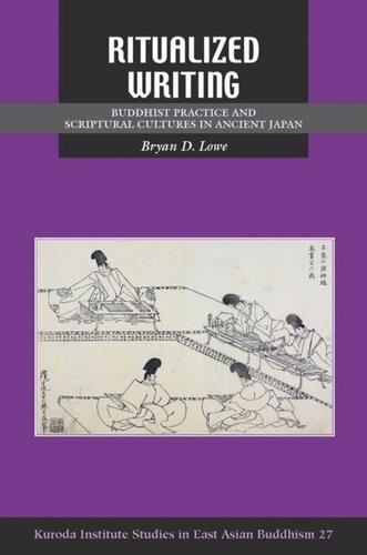 Ritualized Writing Buddhist Practice And Scriptural Cultures In Ancient Japan Bryan D Lowe Editor Robert E Buswell Editor