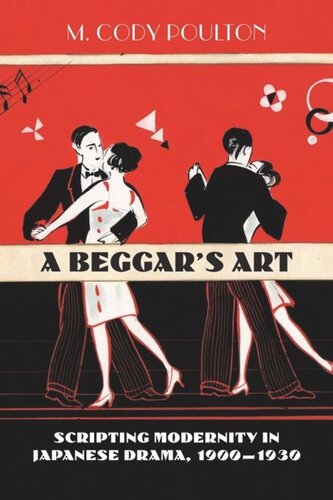 A Beggars Art Scripting Modernity In Japanese Drama 19001930 M Cody Poulton
