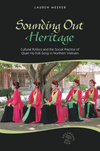Sounding Out Heritage Cultural Politics And The Social Practice Of Quan Ho Folk Song In Northern Vietnam Lauren Meeker Editor David P Chandler Editor Rita Smith Kipp Editor