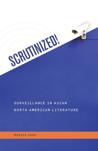 Scrutinized Surveillance In Asian North American Literature Monica Chiu Editor Russell Leong Editor David K Yoo Editor