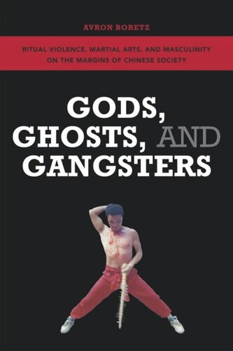 Gods Ghosts And Gangsters Ritual Violence Martial Arts And Masculinity On The Margins Of Chinese Society Avron Boretz