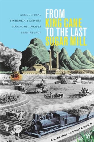 From King Cane To The Last Sugar Mill Agricultural Technology And The Making Of Hawaiis Premier Crop C Allan Jones Robert V Osgood