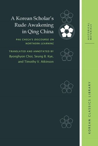 A Korean Scholars Rude Awakening In Qing China Pak Chegas Discourse On Northern Learning Pak Chega Editor John B Duncan Editor Namhee Lee Editor Robert E Buswell Editor Byonghyon Choi Editor Seung B Kye Editor Timothy V Atkinson Editor