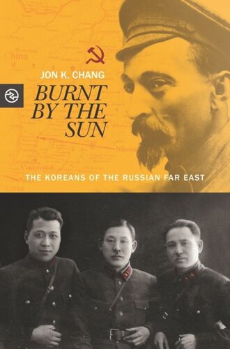 Burnt By The Sun The Koreans Of The Russian Far East Jon K Chang Editor Anand A Yang Editor Kieko Matteson Editor