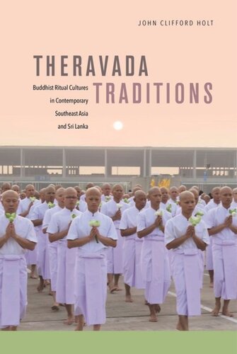 Theravada Traditions Buddhist Ritual Cultures In Contemporary Southeast Asia And Sri Lanka John Clifford Holt