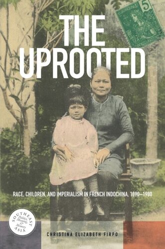 The Uprooted Race Children And Imperialism In French Indochina 18901980 Christina Elizabeth Firpo Editor David P Chandler Editor Rita Smith Kipp Editor