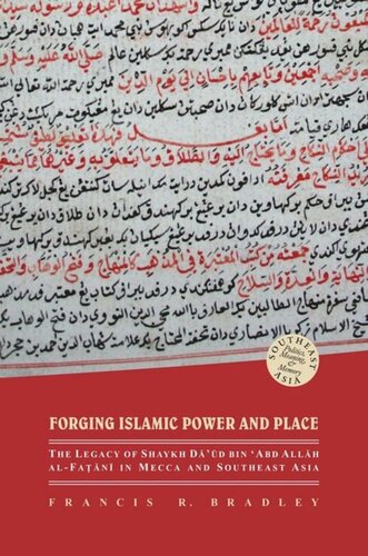 Forging Islamic Power And Place The Legacy Of Shaykh Daud Bin Abd Allah Alfatani In Mecca And Southeast Asia Francis R Bradley Editor David P Chandler Editor Rita Smith Kipp Editor