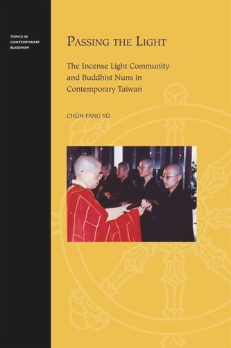 Passing The Light The Incense Light Community And Buddhist Nuns In Contemporary Taiwan Chnfang Y Editor George Tanabe Editor