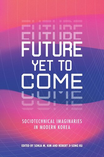 Future Yet to Come: Sociotechnical Imaginaries in Modern Korea Sonja M. Kim (editor); Robert Ji-song Ku (editor)