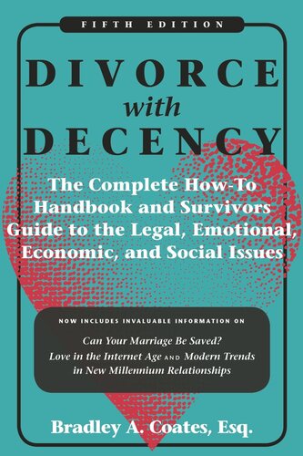 Divorce With Decency The Complete Howto Handbook And Survivors Guide To The Legal Emotional Economic And Social Issues Bradley A Coates