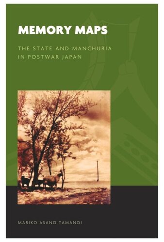 Memory Maps The State And Manchuria In Postwar Japan Mariko Asano Tamanoi