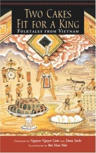 Two Cakes Fit For A King Folktales From Vietnam Nguyet Cam Nguyen Editor Dana Sachs Editor Hoai Mai Bui Editor