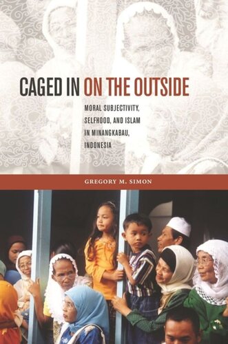 Caged In On The Outside Moral Subjectivity Selfhood And Islam In Minangkabau Indonesia Gregory M Simon Editor David P Chandler Editor Rita Smith Kipp Editor