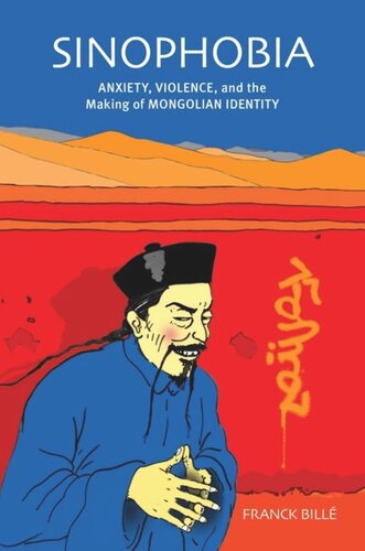 Sinophobia Anxiety Violence And The Making Of Mongolian Identity Franck Bill