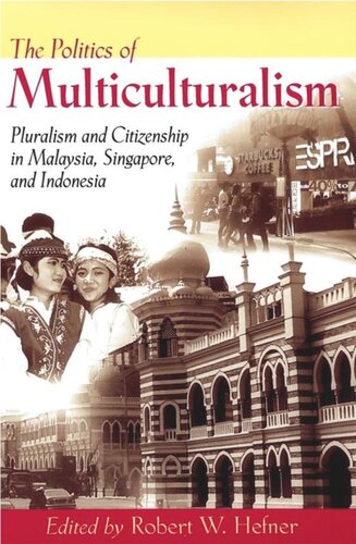 The Politics Of Multiculturalism Pluralism And Citizenship In Malaysia Singapore And Indonesia Robert W Hefner Editor