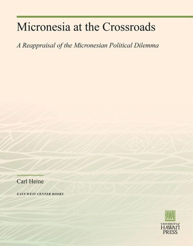Micronesia At The Crossroads A Reappraisal Of The Micronesian Political Dilemma Carl Heine