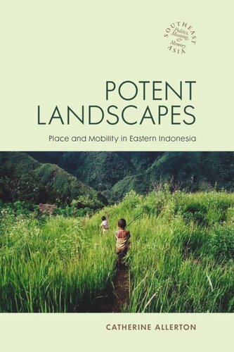 Potent Landscapes Place And Mobility In Eastern Indonesia Catherine Allerton Editor David P Chandler Editor Rita Smith Kipp Editor