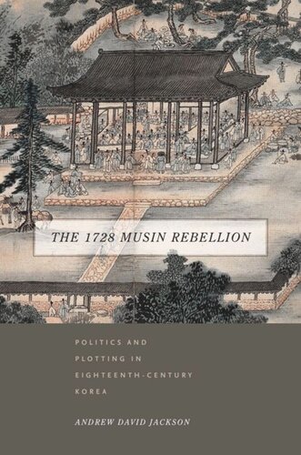 The 1728 Musin Rebellion Politics And Plotting In Eighteenthcentury Korea Andrew David Jackson