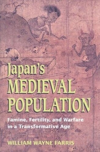 Japans Medieval Population Famine Fertility And Warfare In A Transformative Age William Wayne Farris
