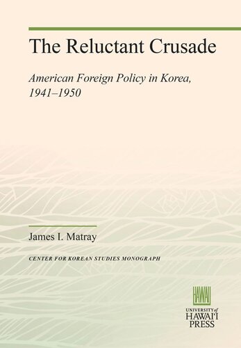 The Reluctant Crusade American Foreign Policy In Korea 19411950 James I Matray