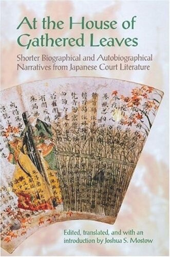 At The House Of Gathered Leaves Shorter Biographical And Autobiographical Narratives From Japanese Court Literature Joshua S Mostow