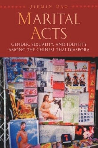 Marital Acts Gender Sexuality And Identity Among The Chinese Thai Diaspora Jiemin Bao