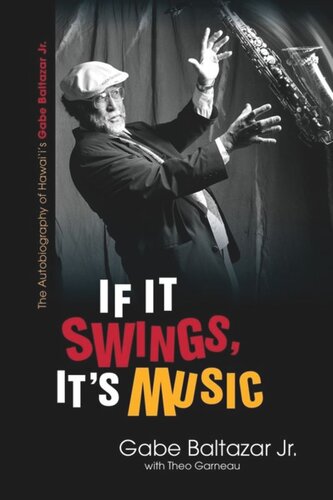 If It Swings Its Music The Autobiography Of Hawaiis Gabe Baltazar Jr Gabe Baltazar Theo Garneau