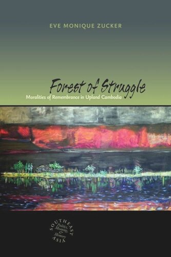 Forest Of Struggle Moralities Of Remembrance In Upland Cambodia Eve Zucker Editor David P Chandler Editor Rita Smith Kipp Editor