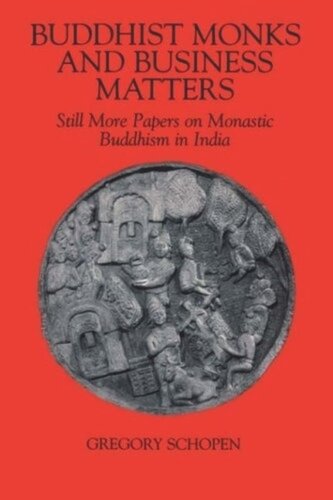 Buddhist Monks And Business Matters Still More Papers On Monastic Buddhism In India Gregory Schopen