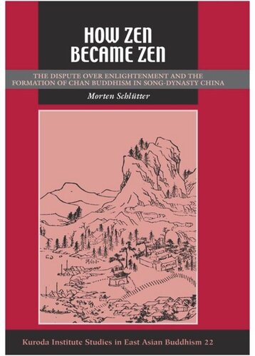 How Zen Became Zen The Dispute Over Enlightenment And The Formation Of Chan Buddhism In Songdynasty China Morten Schlutter