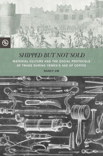 Shipped But Not Sold Material Culture And The Social Protocols Of Trade During Yemens Age Of Coffee Nancy Um Editor Anand A Yang Editor Kieko Matteson Editor
