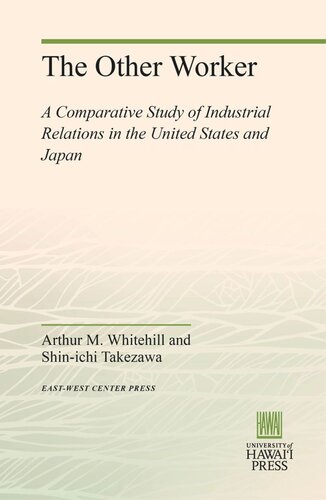 The Other Worker A Comparative Study Of Industrial Relations In The United States And Japan Arthur M Whitehill Shinichi Takezawa