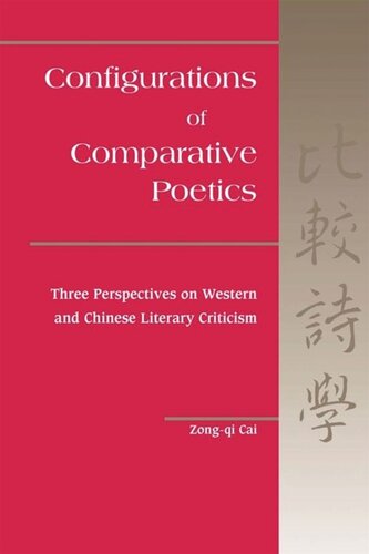 Configurations Of Comparative Poetics Three Perspectives On Western And Chinese Literary Criticism Zongqi Cai