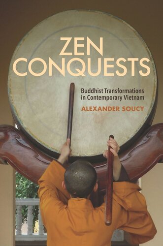 Zen Conquests Buddhist Transformations In Contemporary Vietnam Alexander Soucy