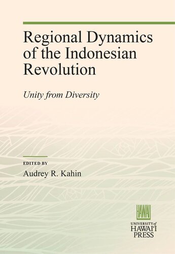 Regional Dynamics Of The Indonesian Revolution Unity From Diversity Audrey R Kahin Editor