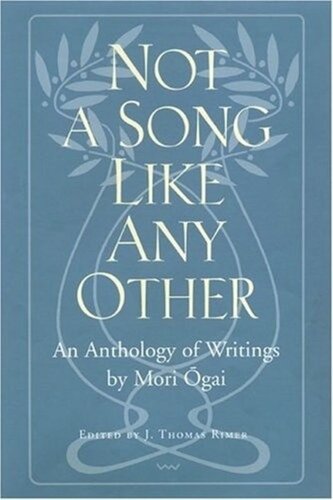 Not A Song Like Any Other An Anthology Of Writings By Mori Ogai Mori Gai Editor J Thomas Rimer Editor