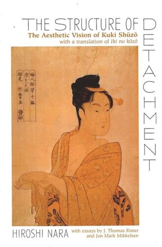 The Structure Of Detachment The Aesthetic Vision Of Kuki Shuzo Hiroshi Nara Editor J Thomas Rimer Editor Jon Mark Mikkelsen Editor Hiroshi Nara Editor