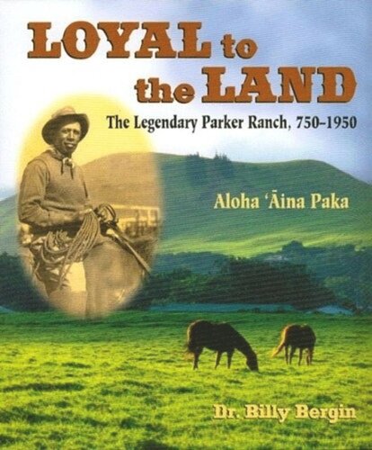 Loyal To The Land The Legendary Parker Ranch 7501950 Aloha Ina Paka Billy Bergin