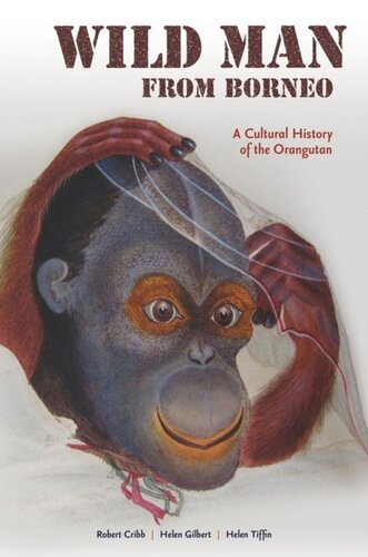Wild Man From Borneo A Cultural History Of The Orangutan Robert Cribb Helen Gilbert Helen Tiffin