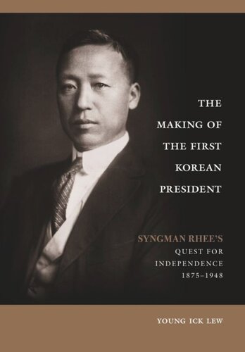 The Making Of The First Korean President Syngman Rhees Quest For Independence Young Ick Lew