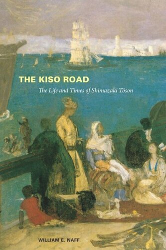 The Kiso Road The Life And Times Of Shimazaki Toson William E Naff Editor J Thomas Rimer Editor