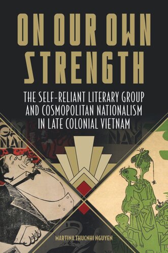 On Our Own Strength The Selfreliant Literary Group And Cosmopolitan Nationalism In Late Colonial Vietnam Martina Thucnhi Nguyen