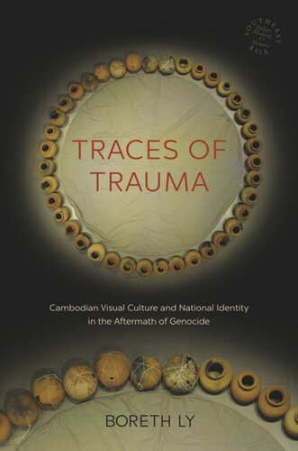 Traces Of Trauma Cambodian Visual Culture And National Identity In The Aftermath Of Genocide Boreth Ly Editor David P Chandler Editor Rita Smith Kipp Editor