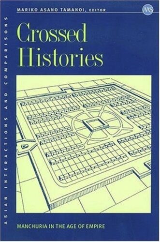 Crossed Histories Manchuria In The Age Of Empire Mariko Asano Tamanoi Editor