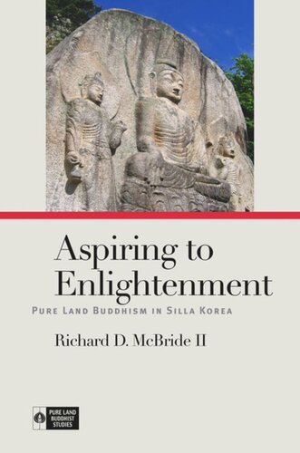 Aspiring To Enlightenment Pure Land Buddhism In Silla Korea Richard D Mcbride Editor Richard K Payne Editor