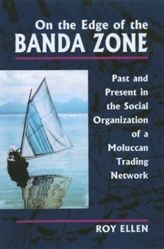 On The Edge Of The Banda Zone Past And Present In The Social Organization Of A Moluccan Trading Network Roy Ellen