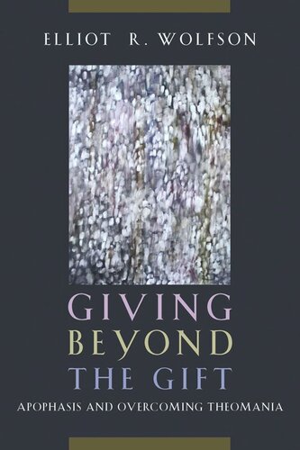 Giving Beyond The Gift Apophasis And Overcoming Theomania Elliot R Wolfson