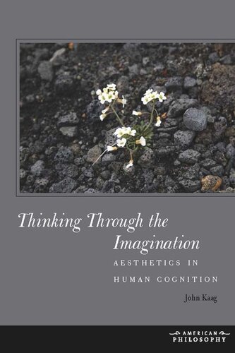 Thinking Through The Imagination Aesthetics In Human Cognition John Kaag