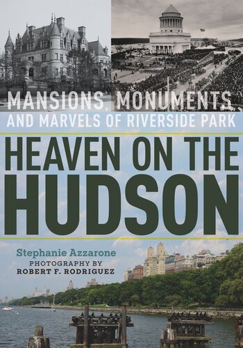 Heaven On The Hudson Mansions Monuments And Marvels Of Riverside Park Stephanie Azzarone Robert F Rodriguez